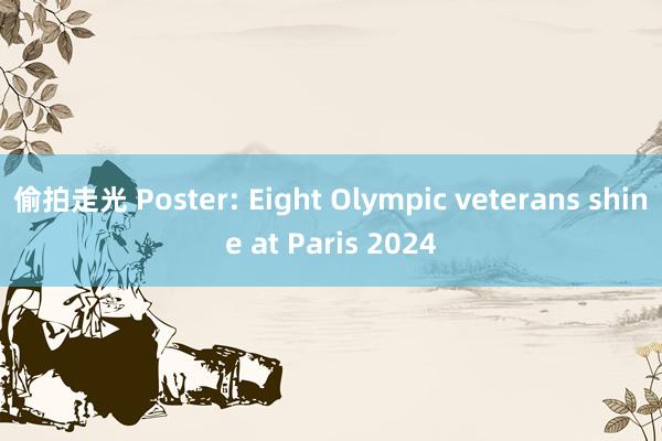 偷拍走光 Poster: Eight Olympic veterans shine at Paris 2024