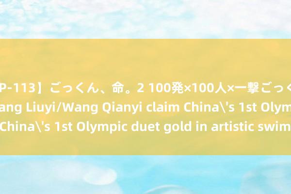 【WSP-113】ごっくん、命。2 100発×100人×一撃ごっくん In pics: Twins Wang Liuyi/Wang Qianyi claim China's 1st Olympic duet gold in artistic swimming