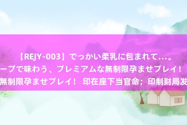 【REJY-003】でっかい柔乳に包まれて…。最高級ヌルヌル中出しソープで味わう、プレミアムな無制限孕ませプレイ！ 印在座下当官命；印制财局发家