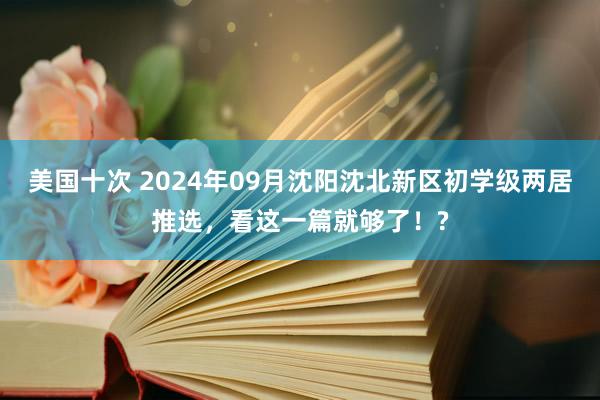 美国十次 2024年09月沈阳沈北新区初学级两居推选，看这一篇就够了！?