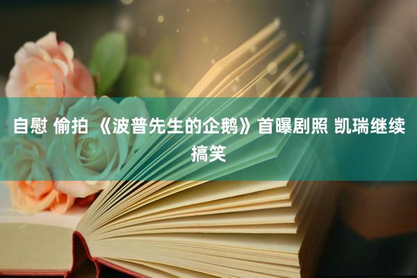 自慰 偷拍 《波普先生的企鹅》首曝剧照 凯瑞继续搞笑